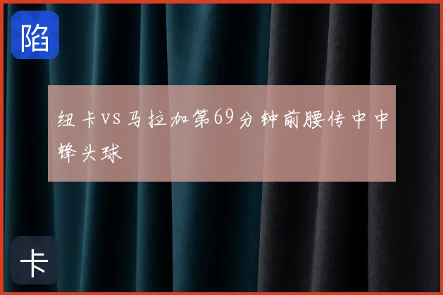 纽卡vs马拉加第69分钟前腰传中中锋头球