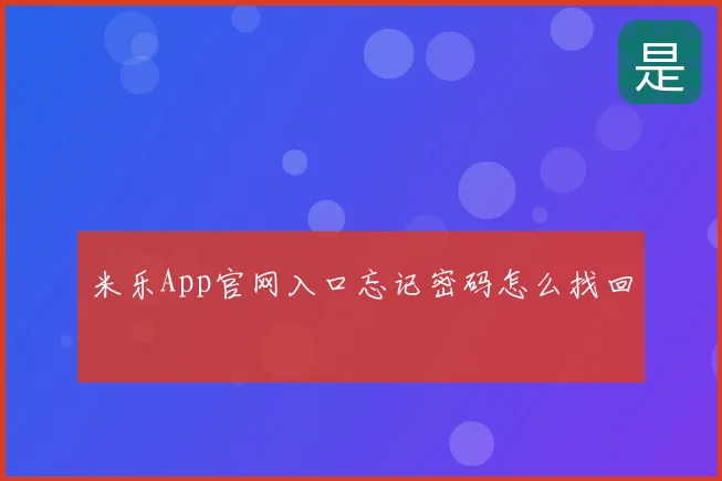 米乐App官网入口忘记密码怎么找回