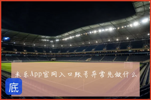米乐App官网入口账号异常先做什么