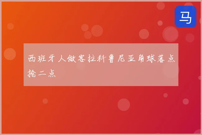 西班牙人做客拉科鲁尼亚角球落点抢二点