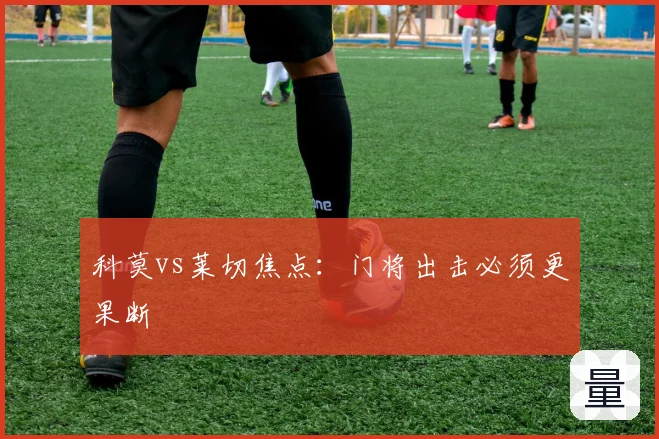 科莫vs莱切焦点:门将出击必须更果断